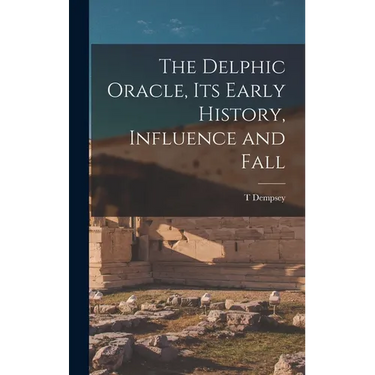 The Delphic Oracle, its Early History, Influence and Fall