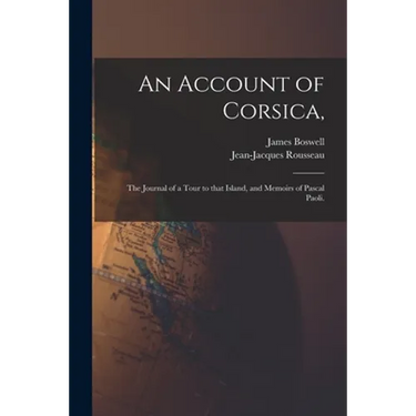 An Account of Corsica,: the Journal of a Tour to That Island, and Memoirs of Pascal Paoli.