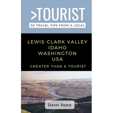 Greater Than a Tourist- Lewis-Clark Valley Idaho & Washington USA: Travel Tips From a Local