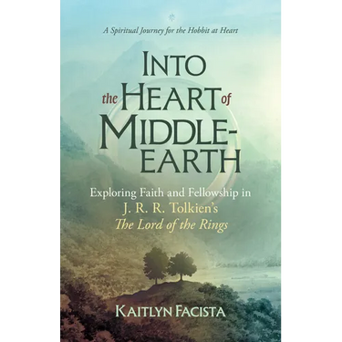 Into the Heart of Middle-Earth - A Companion to J. R. R. Tolkien's the Lord of the Rings: A Spiritual Journey for the Hobbit at Heart