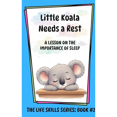Little Koala Needs a Rest: A Lesson on the Importance of Sleep