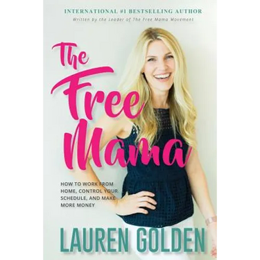 The Free Mama: How to Work From Home, Control Your Schedule, and Make More Money