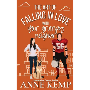 The Art of Falling in Love with Your Grumpy Neighbor: A small town rom com