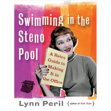 Swimming in the Steno Pool: A Retro Guide to Making It in the Office