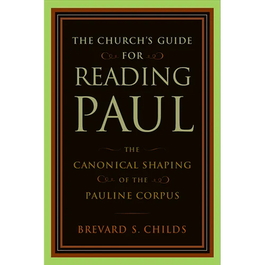 The Church's Guide for Reading Paul: The Canonical Shaping of the Pauline Corpus