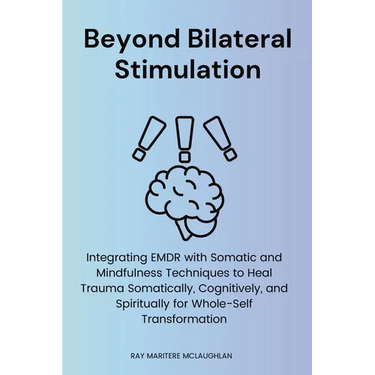 Beyond Bilateral Stimulation: Integrating EMDR with Somatic and Mindfulness Techniques to Heal Trauma Somatically, Cognitively, and Spiritually for Wh