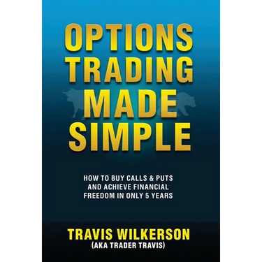 Options Trading Made Simple: How to Buy Calls & Puts and Achieve Financial Freedom in Only 5 Years