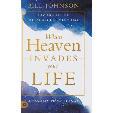 When Heaven Invades Your Life: Living in the Miraculous Every Day