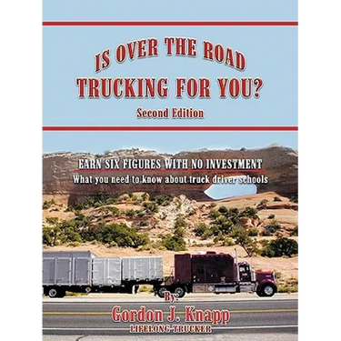 Is Over the Road Trucking for You? Second Edition: EARN SIX FIGURES WITH NO INVESTMENT What you need to know about truck driver schools