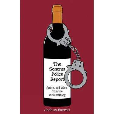 The Sonoma Police Report: Funny, Odd Tales from the Wine Country