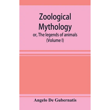 Zoological mythology; or, The legends of animals (Volume I)