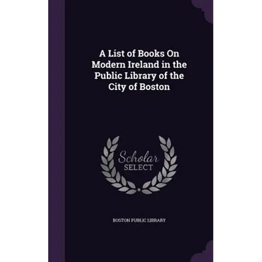 A List of Books On Modern Ireland in the Public Library of the City of Boston