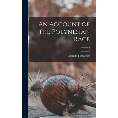 An Account of the Polynesian Race; Volume I