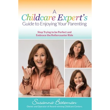 A Childcare Expert's Guide to Enjoying Your Parenting: Stop Trying To Be Perfect and Embrace the Rollercoaster Ride