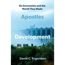 Apostles of Development: Six Economists and the World They Made