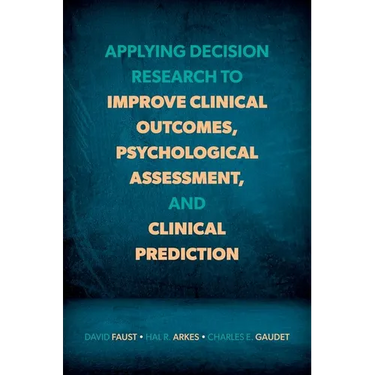 Applying Decision Research to Improve Clinical Outcomes, Psychological Assessment, and Clinical Prediction