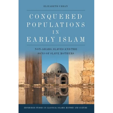 Conquered Populations in Early Islam: Non-Arabs, Slaves and the Sons of Slave Mothers