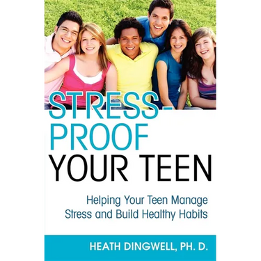 Stress-Proof Your Teen: Helping Your Teen Manage Stress and Build Healthy Habits