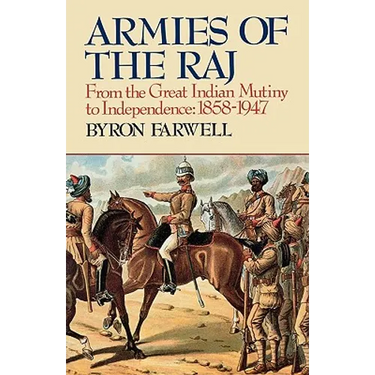 Armies of the Raj: From the Great Indian Mutiny to Independence, 1858-1947 from the Great Indian Mutiny to Independence, 1858-1947
