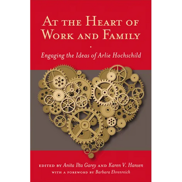 At the Heart of Work and Family: Engaging the Ideas of Arlie Hochschild