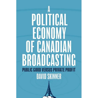 A Political Economy of Canadian Broadcasting: Public Good Versus Private Profit