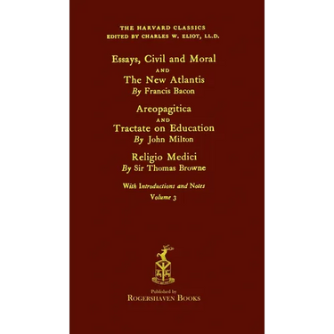 The Harvard Classics: Volume 3 - Francis Bacon, John Milton, and Thomas Browne (Rogershaven Facsimile Edition)