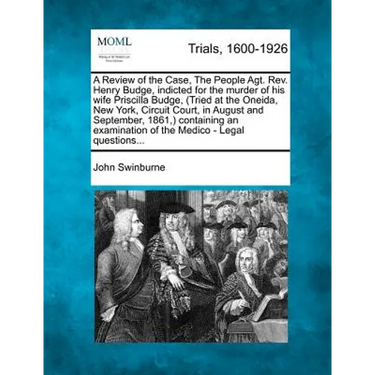 A Review of the Case, the People Agt. REV. Henry Budge, Indicted for the Murder of His Wife Priscilla Budge, (Tried at the Oneida, New York, Circuit C