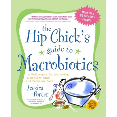 The Hip Chick's Guide to Macrobiotics: A Philosophy for Achieving a Radiant Mind and a Fabulous Body