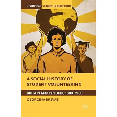 A Social History of Student Volunteering: Britain and Beyond, 1880-1980