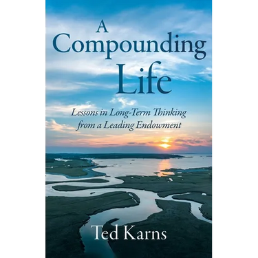 A Compounding Life: Lessons in Long-Term Thinking from a Leading Endowment