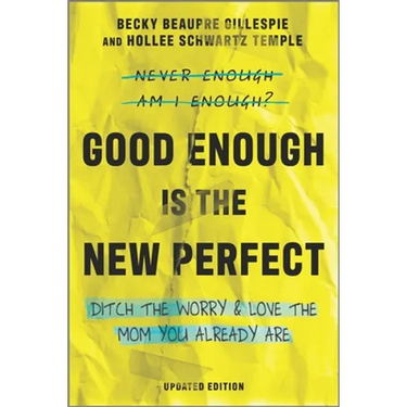 Good Enough Is the New Perfect: Ditch the Worry and Love the Mom You Already Are
