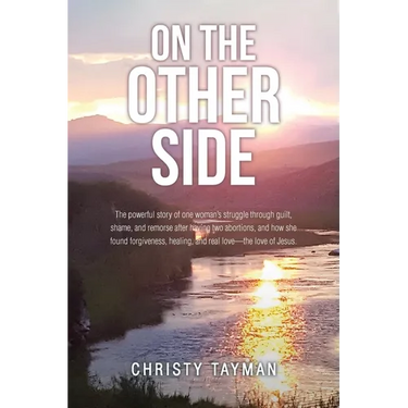 On the Other Side: The powerful story of one woman's struggle through guilt, shame, and remorse after having two abortions, and how she f