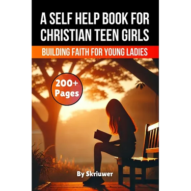 A Self Help Book for Christian Teen Girls: Building Faith and Confidence for Young Ladies