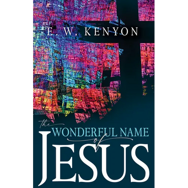 The Wonderful Name of Jesus: A Biblical Exposition of a Believer's Spiritual Authority