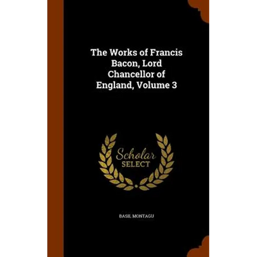 The Works of Francis Bacon, Lord Chancellor of England, Volume 3