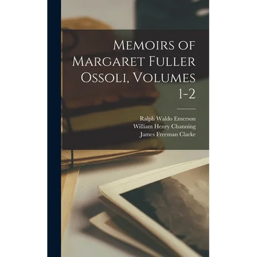 Memoirs of Margaret Fuller Ossoli, Volumes 1-2