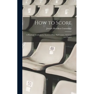 How to Score; a Practical Textbook for Scorers of Base Ball Games, Amateur and Expert