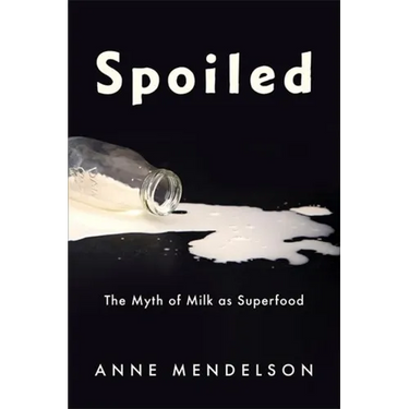 Spoiled: The Myth of Milk as Superfood