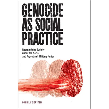 Genocide as Social Practice: Reorganizing Society Under the Nazis and Argentina's Military Juntas