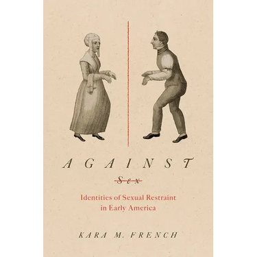 Against Sex: Identities of Sexual Restraint in Early America