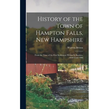 History of the Town of Hampton Falls, New Hampshire: From the Time of the First Settlement Within its Borders, 1640 Until 1900