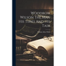 Woodrow Wilson The Man His Times And His Task