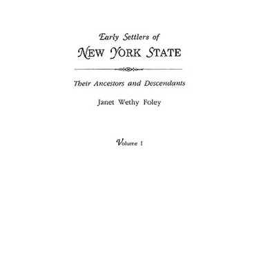 Early Settlers of New York State: Their Ancestors and Descendants. a Monthly Magazine. the Original Nine Volumes Reprinted in Two. Volume I: Magazine