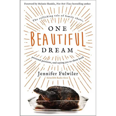 One Beautiful Dream: The Rollicking Tale of Family Chaos, Personal Passions, and Saying Yes to Them Both