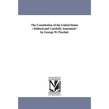 The Constitution of the United States: Defined and Carefully Annotated / by George W. Paschal.