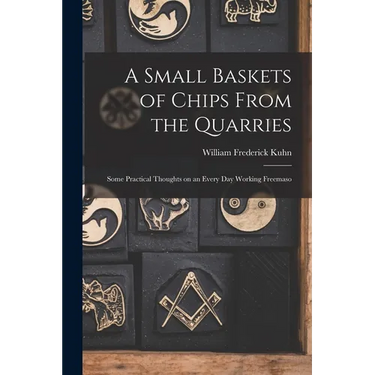 A Small Baskets of Chips From the Quarries: Some Practical Thoughts on an Every Day Working Freemaso