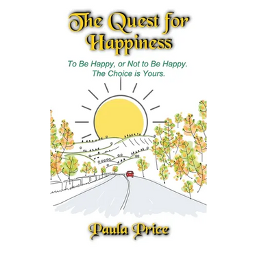 The Quest for Happiness: To Be Happy, or Not to Be Happy. The Choice is Yours.