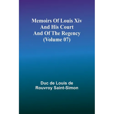 Memoirs of Louis XIV and His Court and of the Regency (Volume 07)