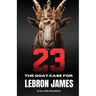 23: The GOAT Case For LeBron James