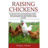 Raising Chickens: The Ultimate Guide to Keeping Backyard Chickens - Modern Breed Selection, Hatching Baby Chicks, Feeding and Caring for
